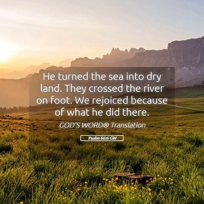 Picture 05 - Psalm 66:6 GW - He turned the sea into dry land. They crossed the - Bible Verse Picture