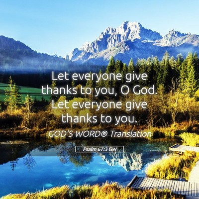 Picture 05 - Psalm 67:3 GW - Let everyone give thanks to you, O God. Let - Bible Verse Picture