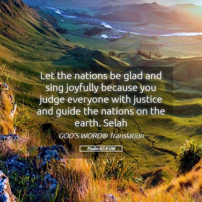 Picture 05 - Psalm 67:4 GW - Let the nations be glad and sing joyfully because - Bible Verse Picture