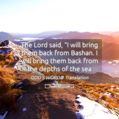 Picture 05 - Psalm 68:22 GW - The Lord said, “I will bring them back from - Bible Verse Picture