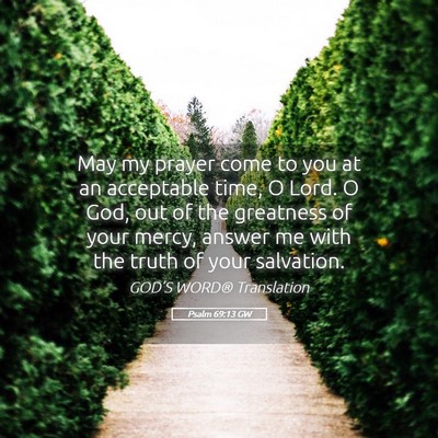 Picture 05 - Psalm 69:13 GW - May my prayer come to you at an acceptable time, - Bible Verse Picture