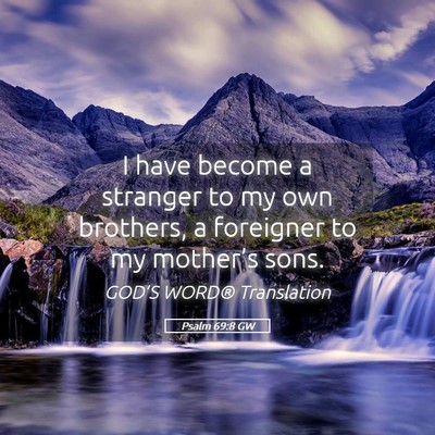 Picture 05 - Psalm 69:8 GW - I have become a stranger to my own brothers, a - Bible Verse Picture