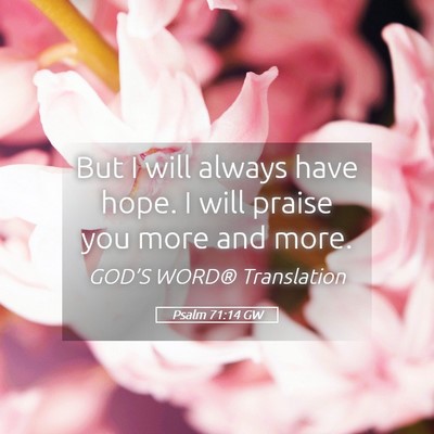 Picture 05 - Psalm 71:14 GW - But I will always have hope. I will praise you - Bible Verse Picture