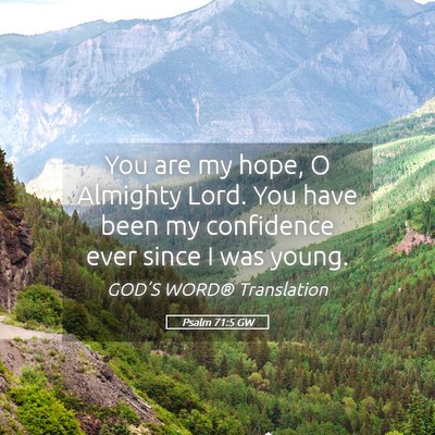 Picture 05 - Psalm 71:5 GW - You are my hope, O Almighty Lord. You have been - Bible Verse Picture