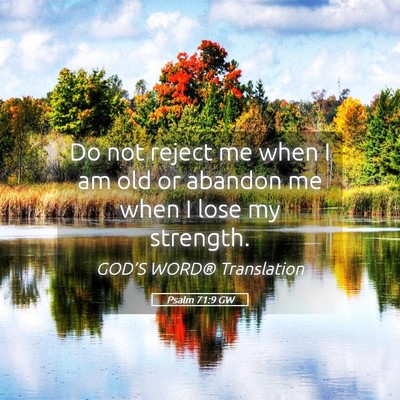 Picture 05 - Psalm 71:9 GW - Do not reject me when I am old or abandon me when - Bible Verse Picture