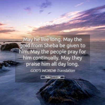 Picture 05 - Psalm 72:15 GW - May he live long. May the gold from Sheba be - Bible Verse Picture