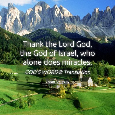 Picture 05 - Psalm 72:18 GW - Thank the Lord God, the God of Israel, who alone - Bible Verse Picture
