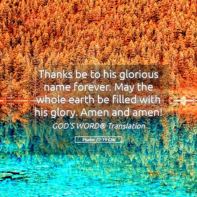 Picture 05 - Psalm 72:19 GW - Thanks be to his glorious name forever. May the - Bible Verse Picture