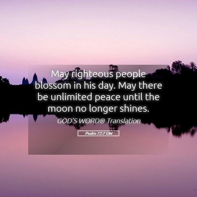 Picture 05 - Psalm 72:7 GW - May righteous people blossom in his day. May - Bible Verse Picture
