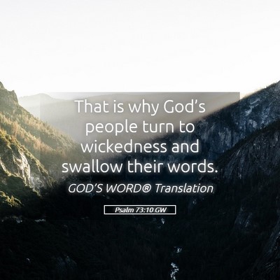Picture 05 - Psalm 73:10 GW - That is why God’s people turn to wickedness and - Bible Verse Picture