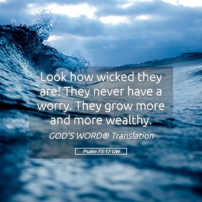 Picture 05 - Psalm 73:12 GW - Look how wicked they are! They never have a - Bible Verse Picture