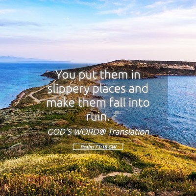 Picture 05 - Psalm 73:18 GW - You put them in slippery places and make them - Bible Verse Picture