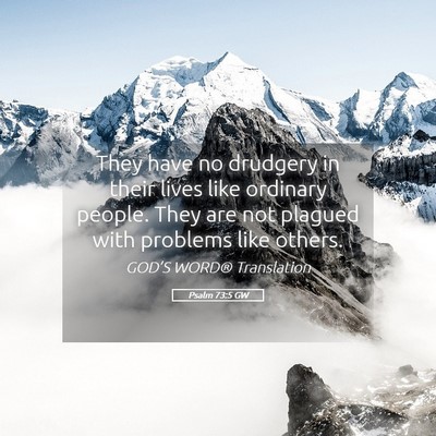 Picture 05 - Psalm 73:5 GW - They have no drudgery in their lives like - Bible Verse Picture
