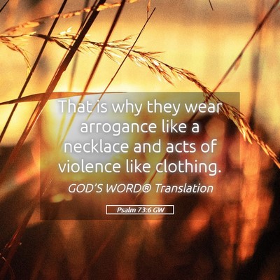 Picture 05 - Psalm 73:6 GW - That is why they wear arrogance like a necklace - Bible Verse Picture