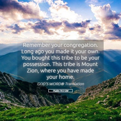 Picture 05 - Psalm 74:2 GW - Remember your congregation. Long ago you made it - Bible Verse Picture