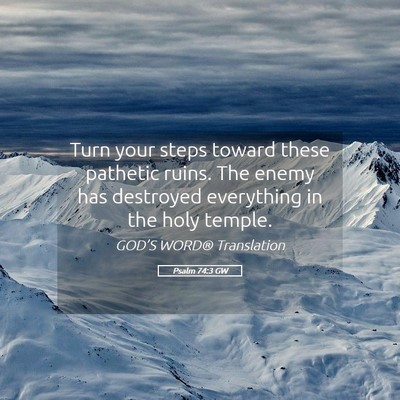 Picture 05 - Psalm 74:3 GW - Turn your steps toward these pathetic ruins. The - Bible Verse Picture