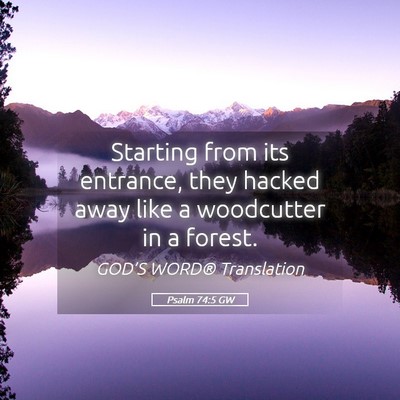 Picture 05 - Psalm 74:5 GW - Starting from its entrance, they hacked away like - Bible Verse Picture