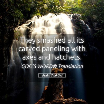 Picture 05 - Psalm 74:6 GW - They smashed all its carved paneling with axes - Bible Verse Picture