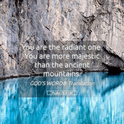 Picture 05 - Psalm 76:4 GW - You are the radiant one. You are more majestic - Bible Verse Picture