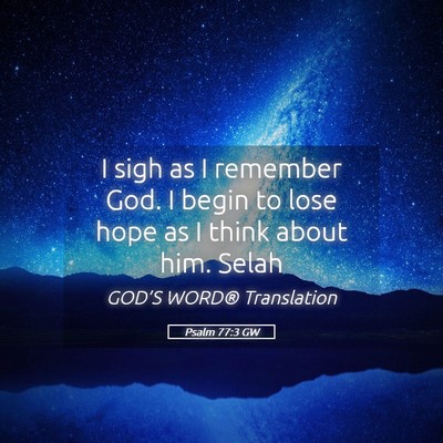 Picture 05 - Psalm 77:3 GW - I sigh as I remember God. I begin to lose hope as - Bible Verse Picture