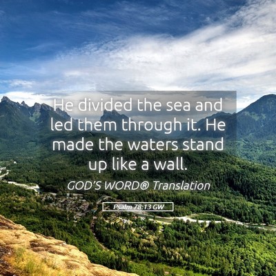 Picture 05 - Psalm 78:13 GW - He divided the sea and led them through it. He - Bible Verse Picture