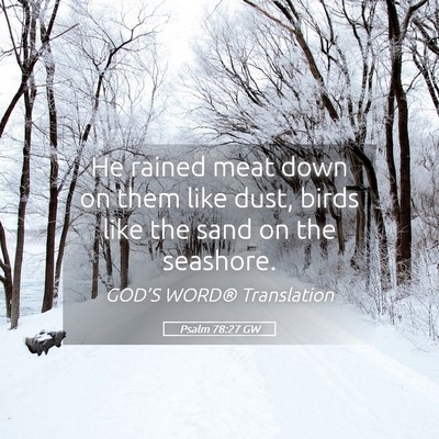 Picture 05 - Psalm 78:27 GW - He rained meat down on them like dust, birds like - Bible Verse Picture