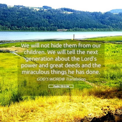 Picture 05 - Psalm 78:4 GW - We will not hide them from our children. We will - Bible Verse Picture
