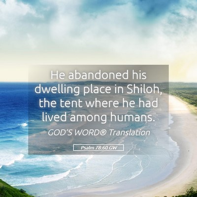 Picture 05 - Psalm 78:60 GW - He abandoned his dwelling place in Shiloh, the - Bible Verse Picture