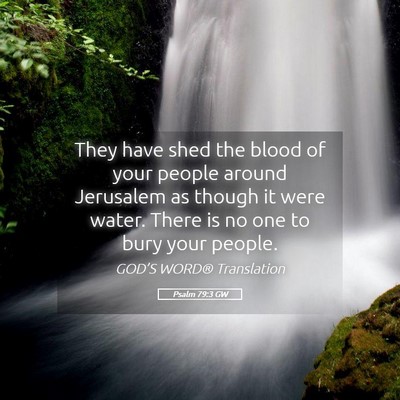 Picture 05 - Psalm 79:3 GW - They have shed the blood of your people around - Bible Verse Picture