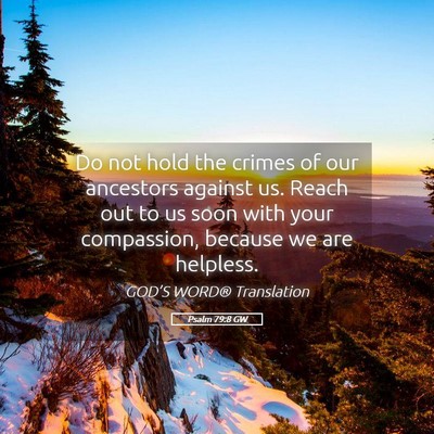 Picture 05 - Psalm 79:8 GW - Do not hold the crimes of our ancestors against - Bible Verse Picture