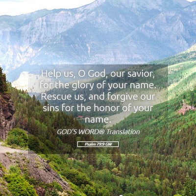 Picture 05 - Psalm 79:9 GW - Help us, O God, our savior, for the glory of your - Bible Verse Picture