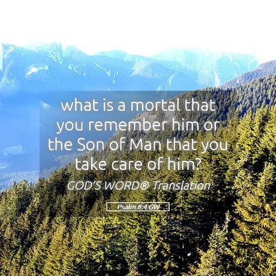 Picture 05 - Psalm 8:4 GW - what is a mortal that you remember him or the Son - Bible Verse Picture