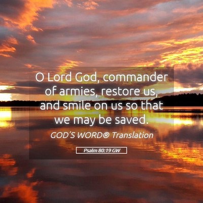 Picture 05 - Psalm 80:19 GW - O Lord God, commander of armies, restore us, and - Bible Verse Picture