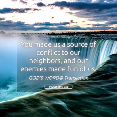 Picture 05 - Psalm 80:6 GW - You made us a source of conflict to our - Bible Verse Picture