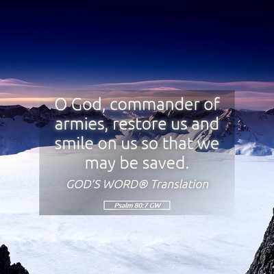 Picture 05 - Psalm 80:7 GW - O God, commander of armies, restore us and smile - Bible Verse Picture
