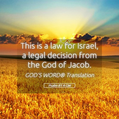 Picture 05 - Psalm 81:4 GW - This is a law for Israel, a legal decision from - Bible Verse Picture