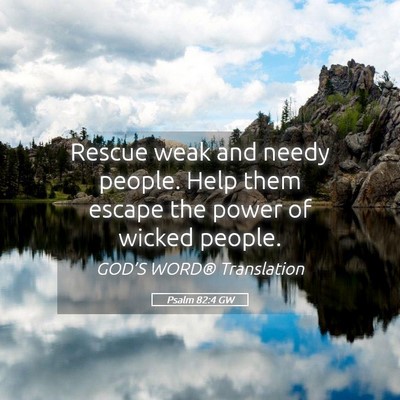 Picture 05 - Psalm 82:4 GW - Rescue weak and needy people. Help them escape - Bible Verse Picture