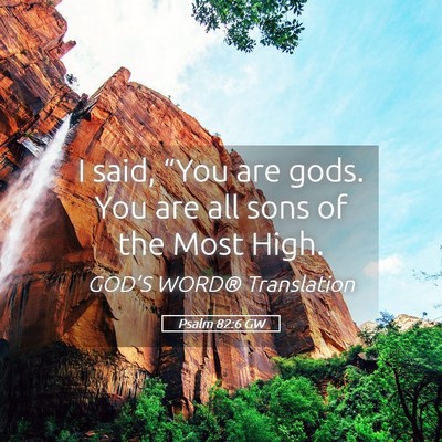 Picture 05 - Psalm 82:6 GW - I said, “You are gods. You are all sons of the - Bible Verse Picture