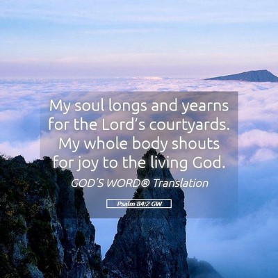 Picture 05 - Psalm 84:2 GW - My soul longs and yearns for the Lord’s - Bible Verse Picture