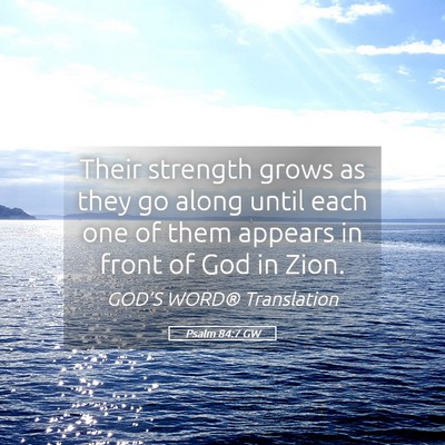 Picture 05 - Psalm 84:7 GW - Their strength grows as they go along until each - Bible Verse Picture