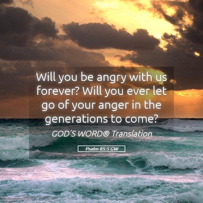 Picture 05 - Psalm 85:5 GW - Will you be angry with us forever? Will you ever - Bible Verse Picture