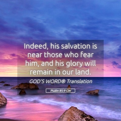 Picture 05 - Psalm 85:9 GW - Indeed, his salvation is near those who fear him, - Bible Verse Picture