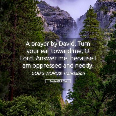 Picture 05 - Psalm 86:1 GW - A prayer by David. Turn your ear toward me, O - Bible Verse Picture