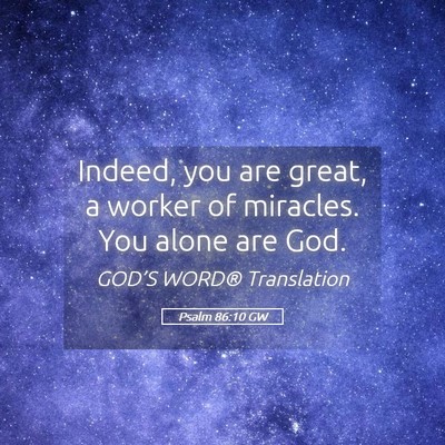 Picture 05 - Psalm 86:10 GW - Indeed, you are great, a worker of miracles. You - Bible Verse Picture