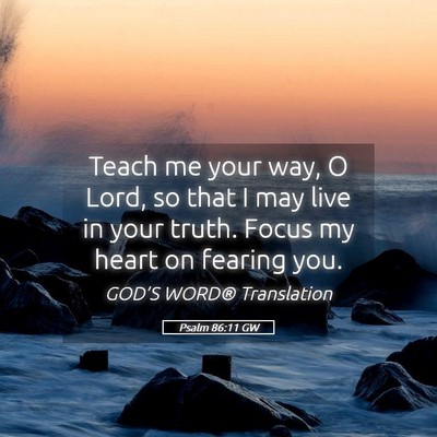 Picture 05 - Psalm 86:11 GW - Teach me your way, O Lord, so that I may live in - Bible Verse Picture