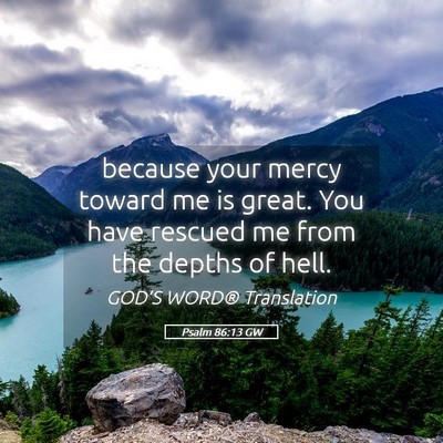 Picture 05 - Psalm 86:13 GW - because your mercy toward me is great. You have - Bible Verse Picture