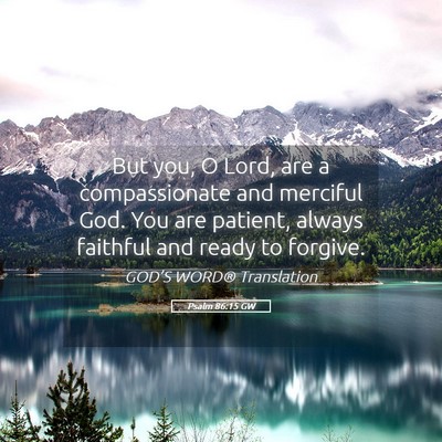 Picture 05 - Psalm 86:15 GW - But you, O Lord, are a compassionate and merciful - Bible Verse Picture
