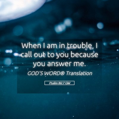 Picture 05 - Psalm 86:7 GW - When I am in trouble, I call out to you because - Bible Verse Picture