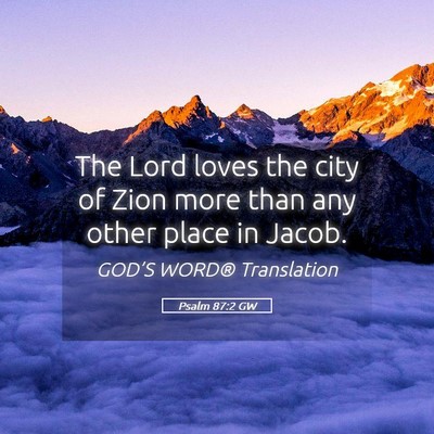 Picture 05 - Psalm 87:2 GW - The Lord loves the city of Zion more than any - Bible Verse Picture