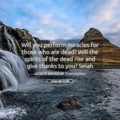 Picture 05 - Psalm 88:10 GW - Will you perform miracles for those who are dead? - Bible Verse Picture